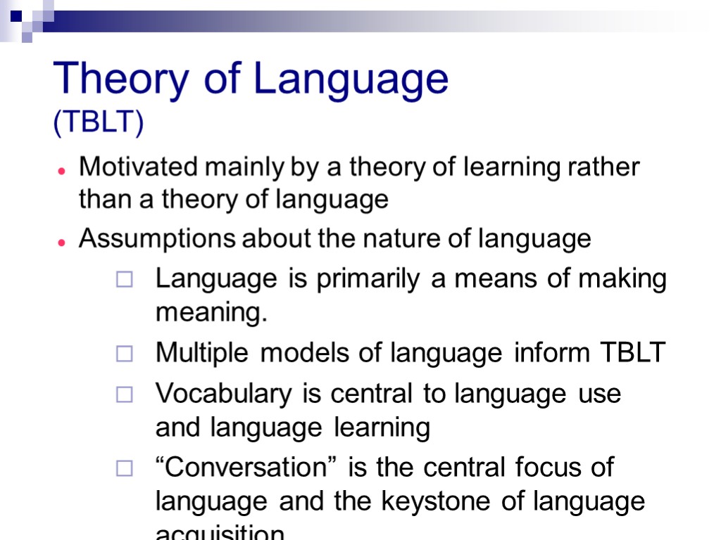 Theory of Language (TBLT) Motivated mainly by a theory of learning rather than a